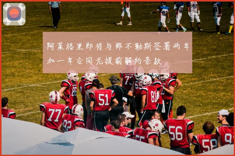 阿莱格里即将与那不勒斯签署两年加一年合同无提前解约条款